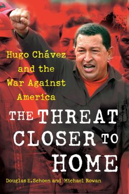 The threat closer to home : Hugo Chávez and the war against America