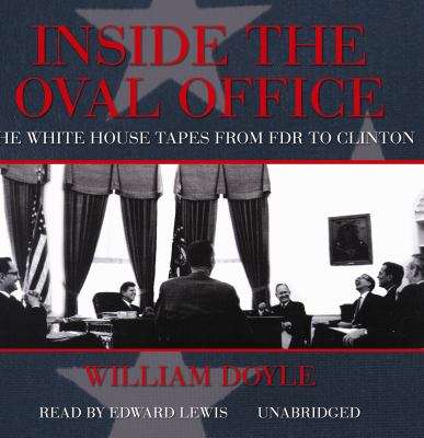 Inside the Oval Office : the White House tapes from FDR to Clinton