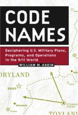 Code names : deciphering US military plans, programs, and operations in the 9/11 world