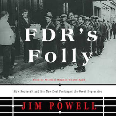 FDR's folly : how Roosevelt and his New Deal prolonged the Great Depression