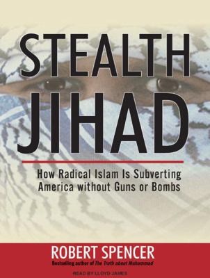 Stealth jihad : how radical Islam is subverting America without guns or bombs