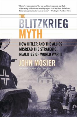 The Blitzkrieg myth : how Hitler and the Allies misread the strategic realities of World War II