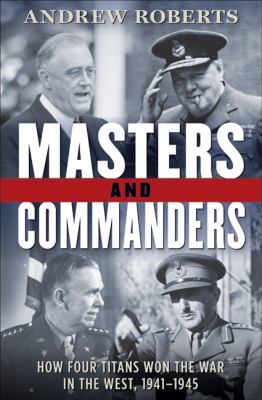 Masters and commanders : how four titans won the war in the west, 1941-1945