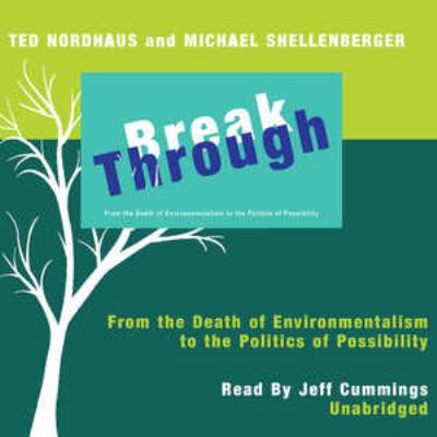 Break through : from the death of environmentalism to the politics of possibility