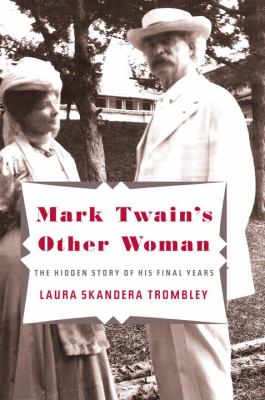 Mark Twain's other woman : the hidden story of his final years