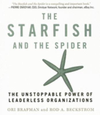 The starfish and the spider : the unstoppable power of leaderless organizations