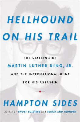 Hellhound on his trail : the stalking of Martin Luther King, Jr. and the international hunt for his assassin