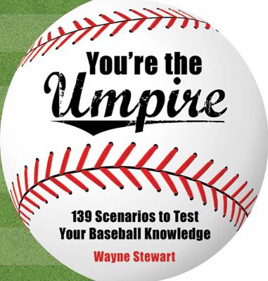 You're the umpire : 139 scenarios to test your baseball knowledge