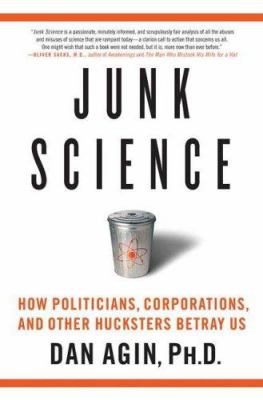 Junk science : how politicians, corporations, and other hucksters betray us