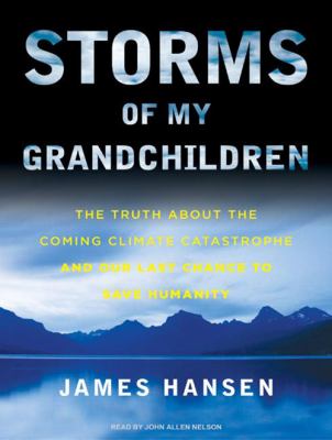 Storms of my grandchildren : the truth about the coming climate catastrophe and our last chance to save humanity