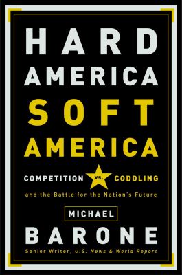 Hard America, Soft America : competition vs. coddling and the battle for the nation's future
