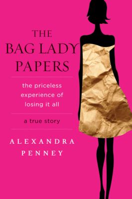 The bag lady papers : the priceless experience of losing it all