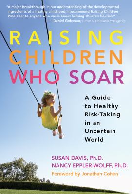 Raising children who soar : a guide to healthy risk-taking in an uncertain world