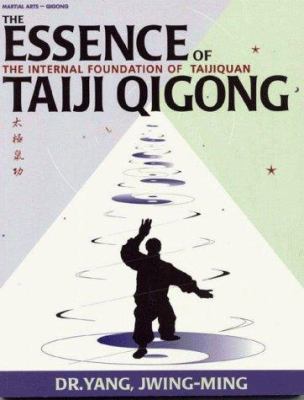 The essence of taiji qigong : the internal foundation of taijiquan