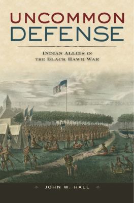 Uncommon defense : Indian allies in the Black Hawk War