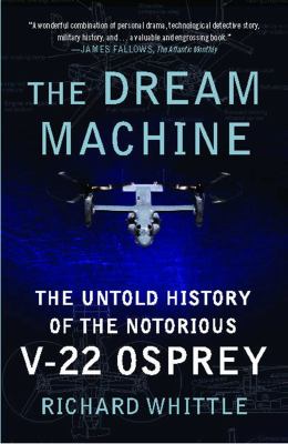 The dream machine : the untold history of the notorious V-22 Osprey