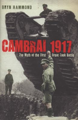 Cambrai 1917 : the myth of the first great tank battle