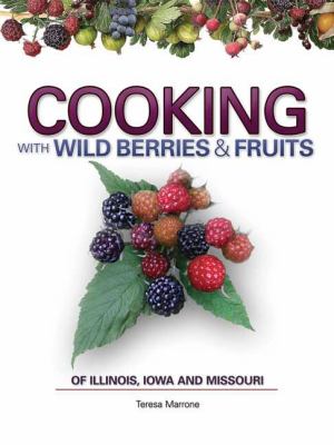 Cooking with wild berries & fruits of Illinois, Iowa and Missouri