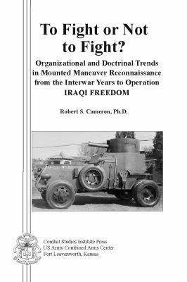 To fight or not to fight? : organizational and doctrinal trends in mounted maneuver reconnaissance from the interwar years to Operation Iraqi Freedom
