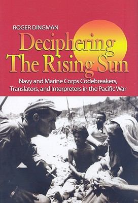 Deciphering the rising sun : Navy and Marine Corps codebreakers, translators, and interpreters in the Pacific war