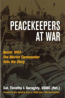 Peacekeepers at war : Beirut 1983-the Marine commander tells his story