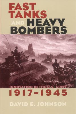 Fast tanks and heavy bombers : innovation in the U.S. Army, 1917-1945