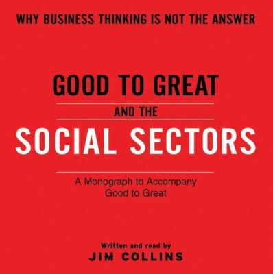 Good to great and the social sectors : why business thinking is not the answer