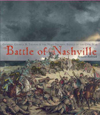 The Battle of Nashville : General George H. Thomas & the most decisive battle of the Civil War