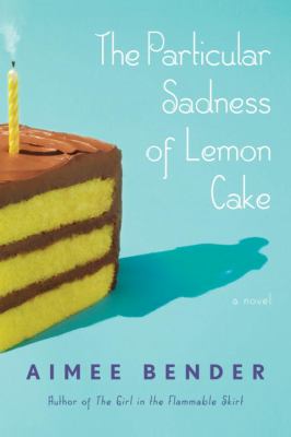 The particular sadness of lemon cake : a novel