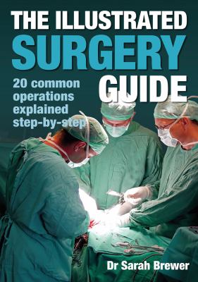 The illustrated surgery guide : 20 common operations explained step-by-step