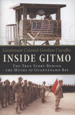 Inside Gitmo : the true story behind the myths of Guantanamo Bay