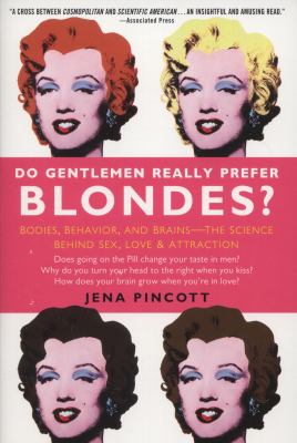 Do gentlemen really prefer blondes? : bodies, behavior, and brains-- the science behind sex, love, and attraction