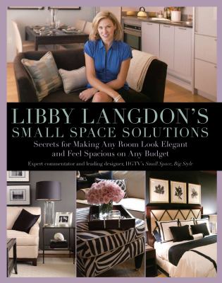 Libby Langdon's small space solutions : secrets for making any room look elegant and feel spacious on any budget