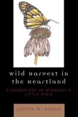Wild harvest in the heartland : ethnobotany in Missouri's Little Dixie