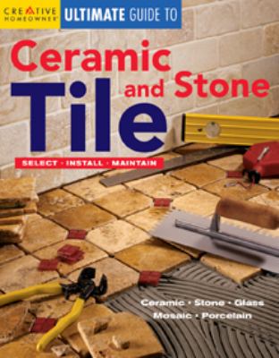 Ultimate guide to ceramic & stone tile : select, install, maintain : ceramic, stone, glass, mosaic, porcelain