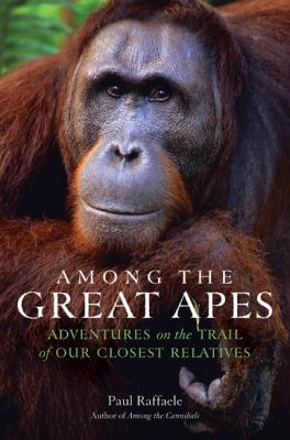 Among the great apes : adventures on the trail of our closest relatives