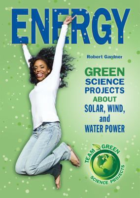 Energy : green science projects about solar, wind, and water power