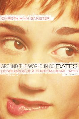 Around the world in 80 dates : confessions of a Christian serial dater