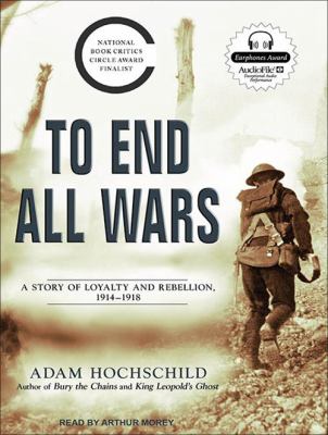 To end all wars : a story of loyalty and rebellion, 1914-1918