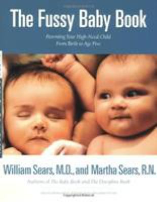 Parenting the fussy baby and high-need child : everything you need to know-- from birth to age five