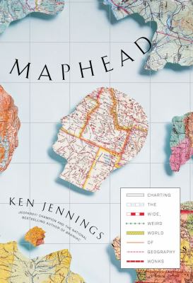 Maphead : charting the wide, weird world of geography wonks