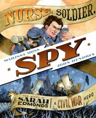 Nurse, soldier, spy : the story of Sarah Edmonds, a Civil War hero