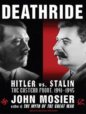 Deathride : Hitler vs. Stalin : the Eastern Front, 1941-1945