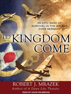 To kingdom come : an epic saga of survival in the air war over Germany