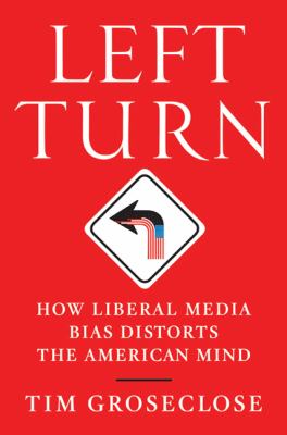 Left turn : how liberal media bias distorts the American mind