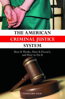 The American criminal justice system : how it works, how it doesn't , and how to fix it