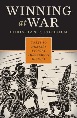 Winning at war : seven keys to military victory throughout history