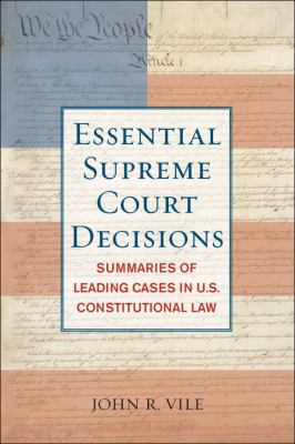 Essential Supreme Court decisions : summaries of leading cases in U.S. constitutional law