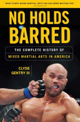 No holds barred : the complete history of mixed martial arts in America