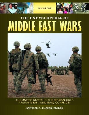 The encyclopedia of Middle East wars : the United States in the Persian Gulf, Afghanistan, and Iraq conflicts